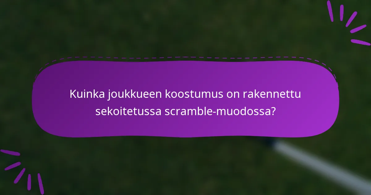 Kuinka joukkueen koostumus on rakennettu sekoitetussa scramble-muodossa?