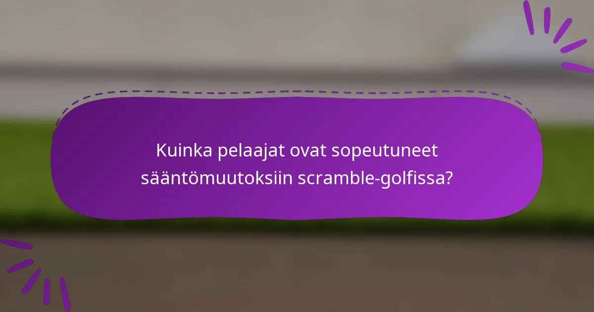 Kuinka pelaajat ovat sopeutuneet sääntömuutoksiin scramble-golfissa?