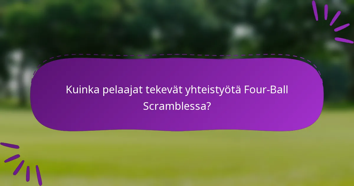 Kuinka pelaajat tekevät yhteistyötä Four-Ball Scramblessa?