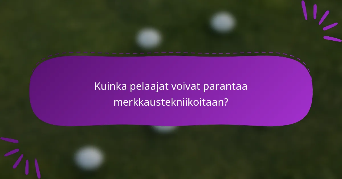 Kuinka pelaajat voivat parantaa merkkaustekniikoitaan?
