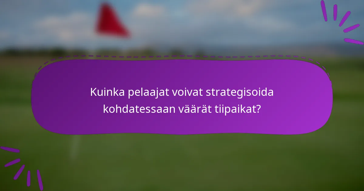 Kuinka pelaajat voivat strategisoida kohdatessaan väärät tiipaikat?