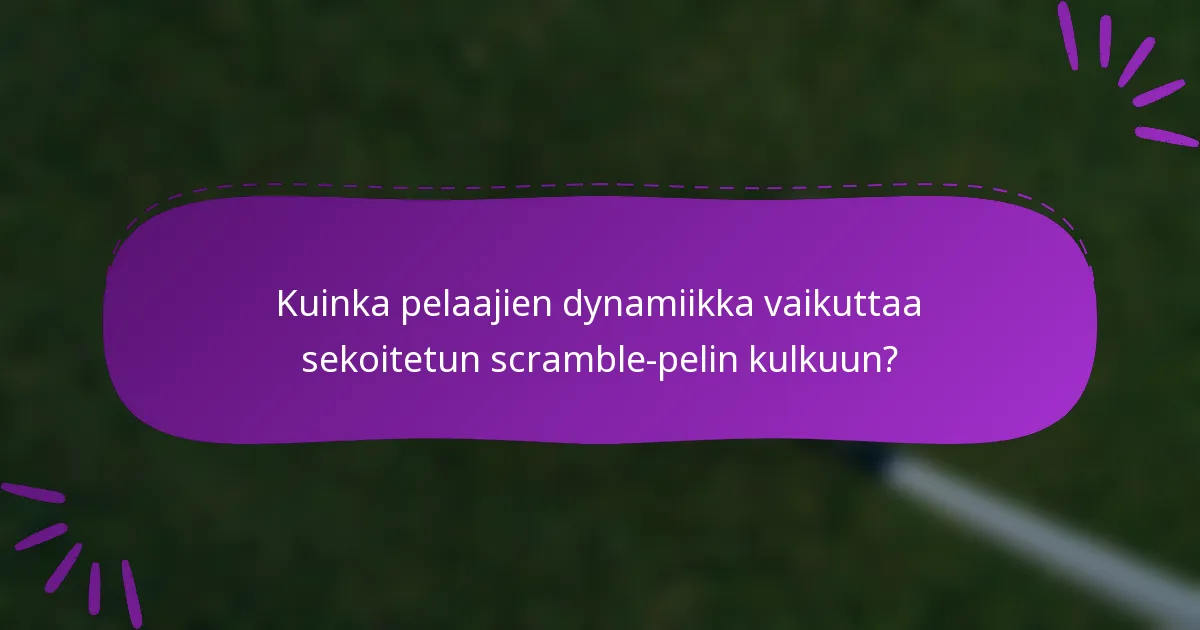 Kuinka pelaajien dynamiikka vaikuttaa sekoitetun scramble-pelin kulkuun?