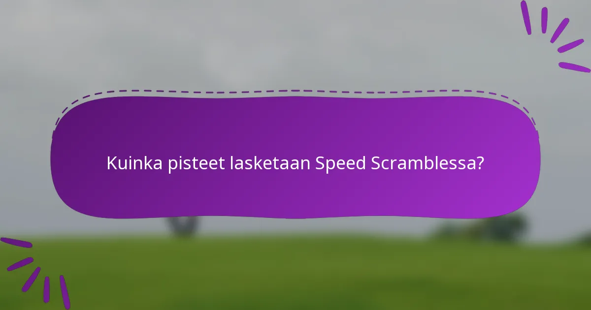 Kuinka pisteet lasketaan Speed Scramblessa?