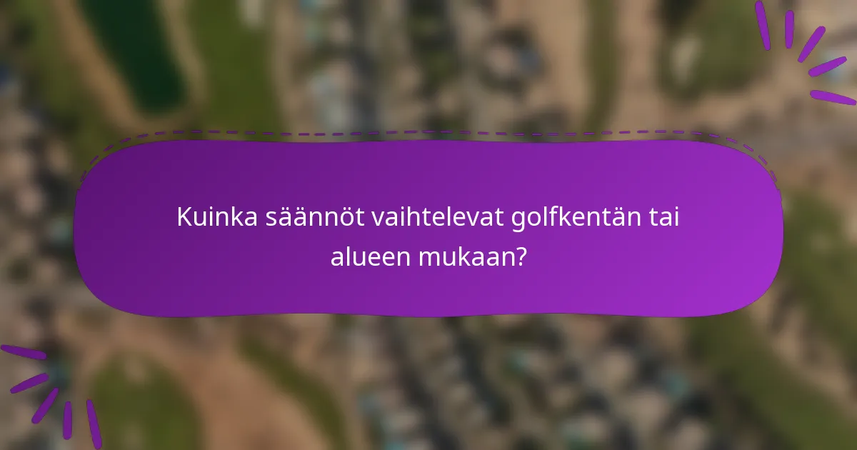 Kuinka säännöt vaihtelevat golfkentän tai alueen mukaan?