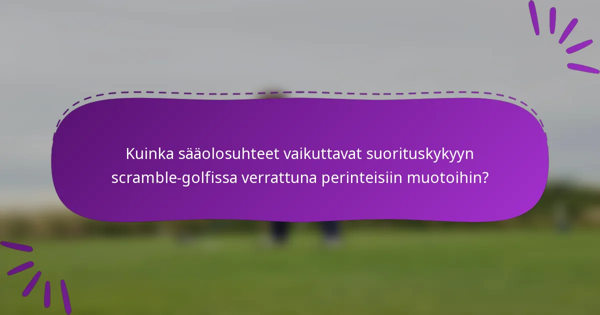 Kuinka sääolosuhteet vaikuttavat suorituskykyyn scramble-golfissa verrattuna perinteisiin muotoihin?