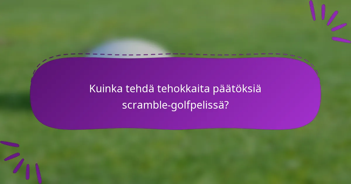 Kuinka tehdä tehokkaita päätöksiä scramble-golfpelissä?