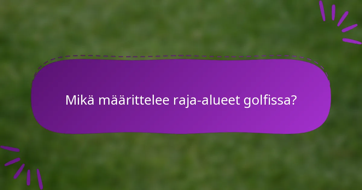 Mikä määrittelee raja-alueet golfissa?