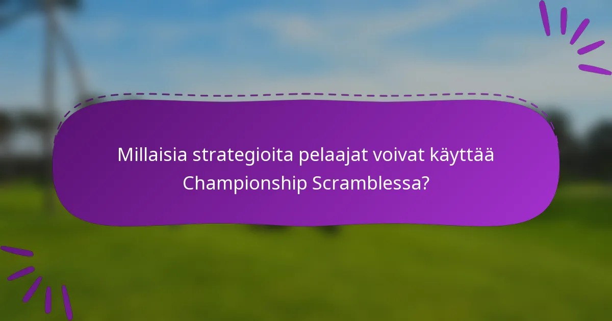 Millaisia strategioita pelaajat voivat käyttää Championship Scramblessa?