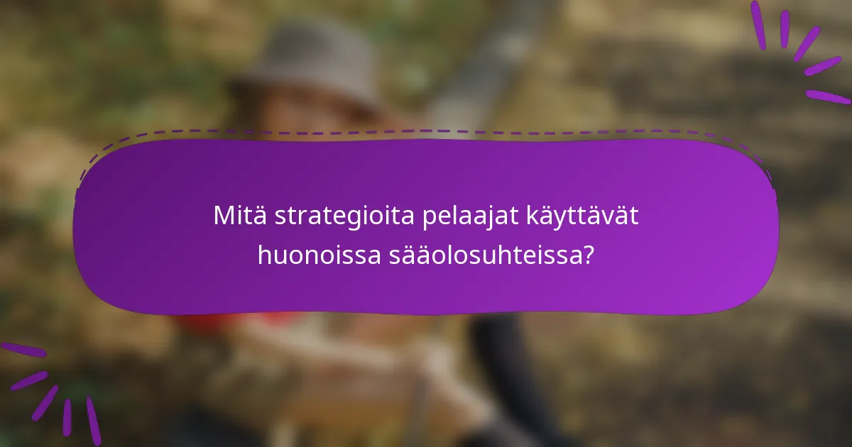 Mitä strategioita pelaajat käyttävät huonoissa sääolosuhteissa?