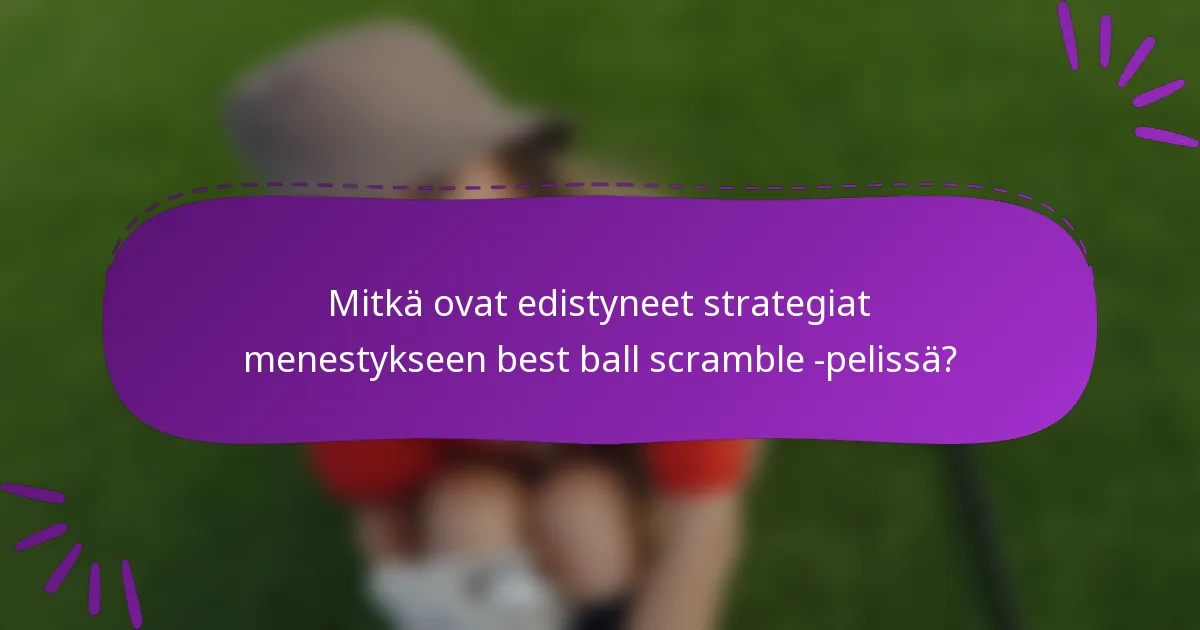 Mitkä ovat edistyneet strategiat menestykseen best ball scramble -pelissä?