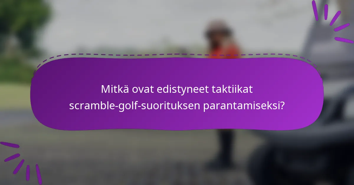 Mitkä ovat edistyneet taktiikat scramble-golf-suorituksen parantamiseksi?