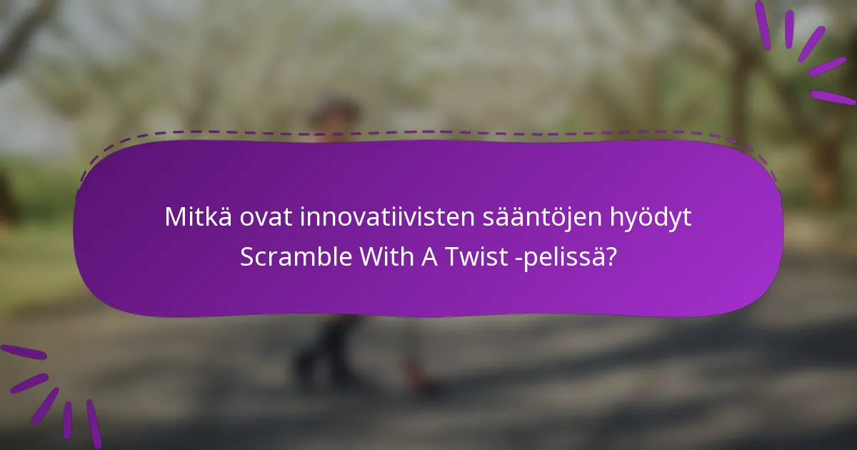 Mitkä ovat innovatiivisten sääntöjen hyödyt Scramble With A Twist -pelissä?