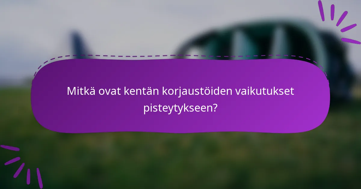 Mitkä ovat kentän korjaustöiden vaikutukset pisteytykseen?