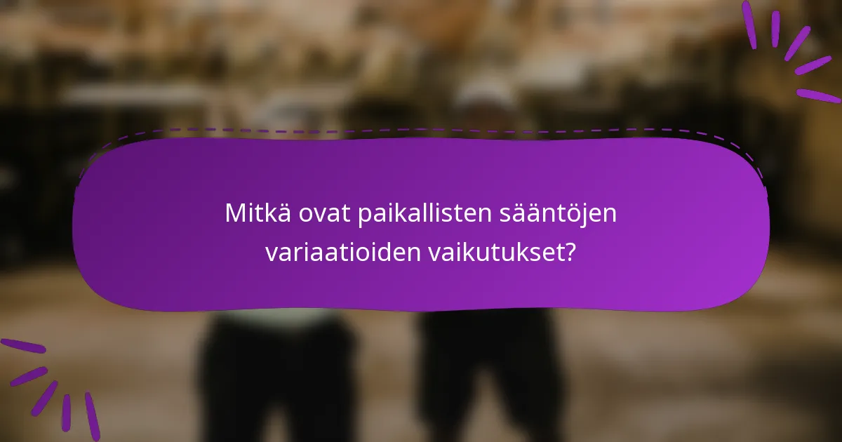 Mitkä ovat paikallisten sääntöjen variaatioiden vaikutukset?