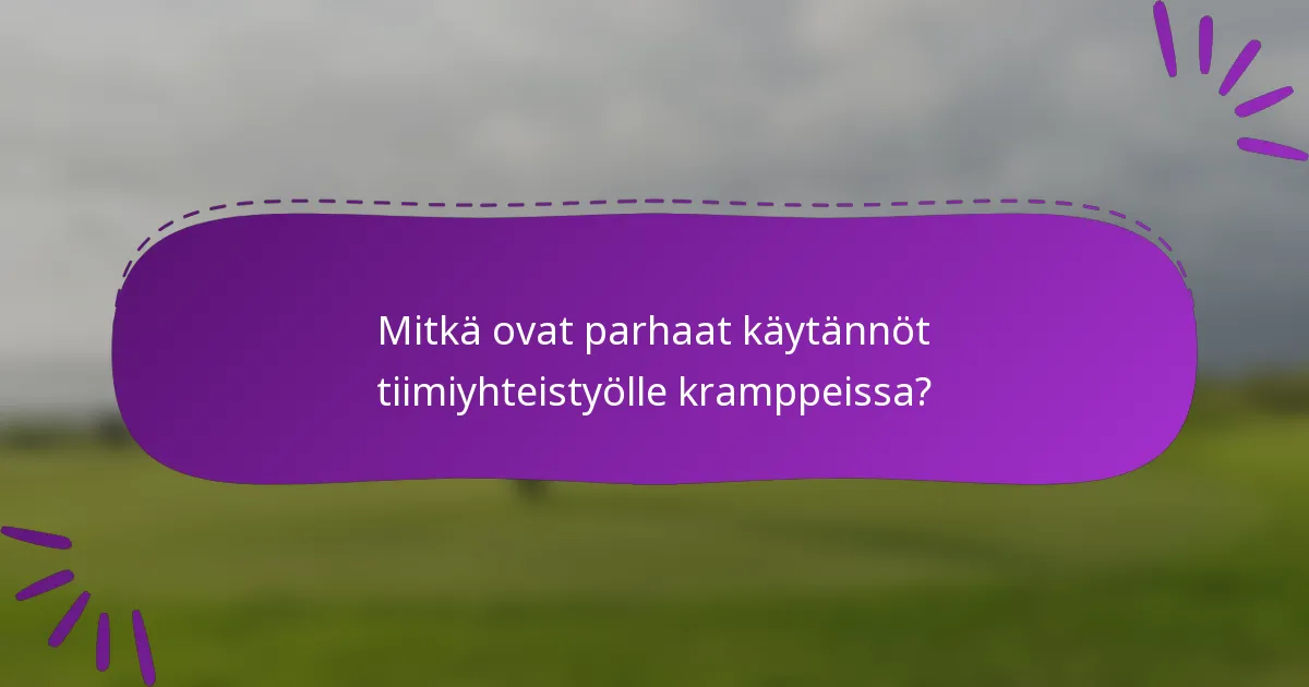 Mitkä ovat parhaat käytännöt tiimiyhteistyölle kramppeissa?