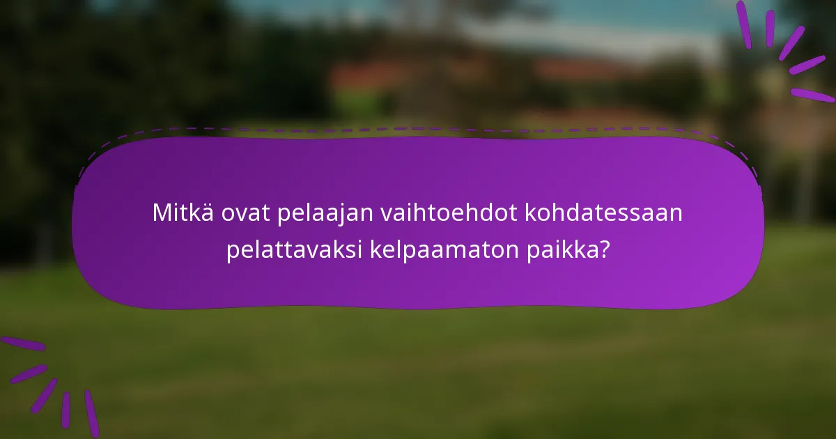 Mitkä ovat pelaajan vaihtoehdot kohdatessaan pelattavaksi kelpaamaton paikka?