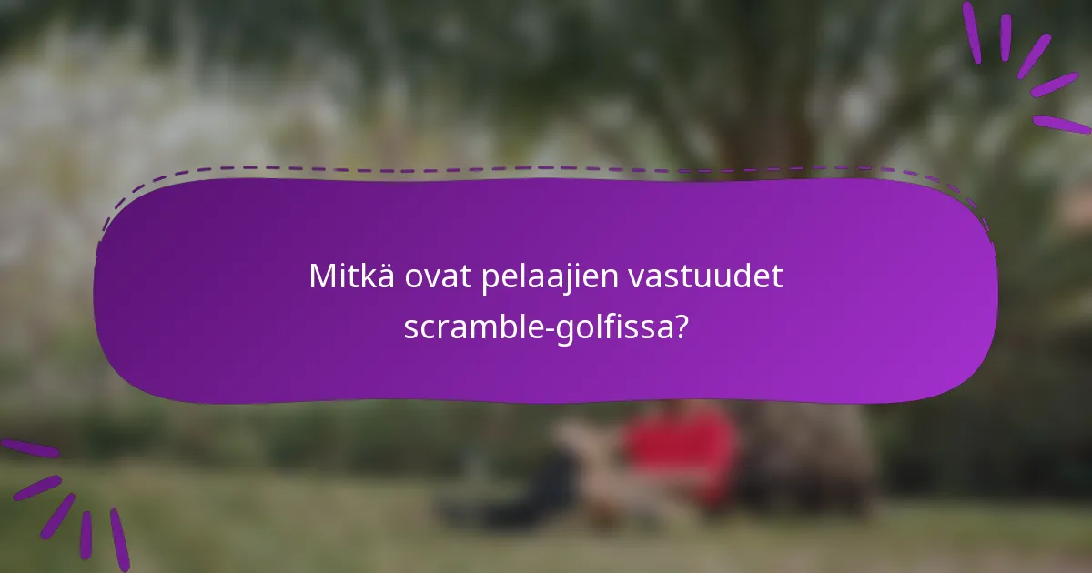 Mitkä ovat pelaajien vastuudet scramble-golfissa?