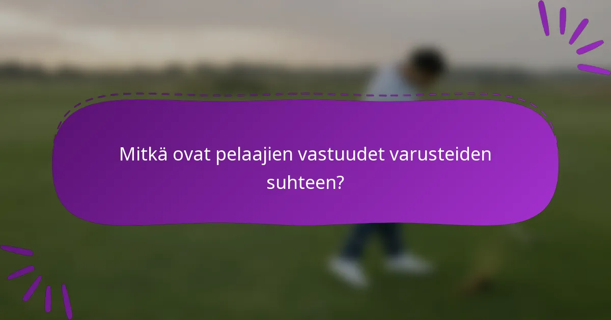 Mitkä ovat pelaajien vastuudet varusteiden suhteen?