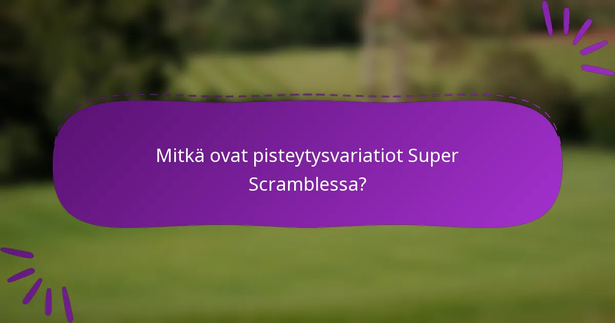 Mitkä ovat pisteytysvariatiot Super Scramblessa?