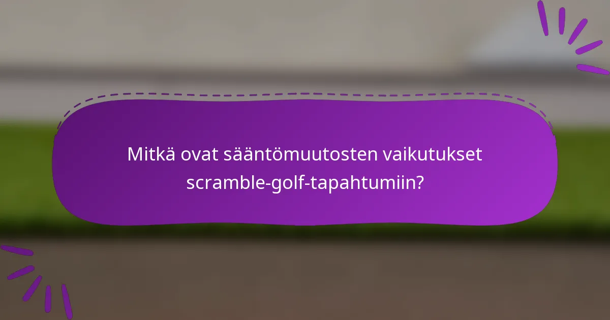 Mitkä ovat sääntömuutosten vaikutukset scramble-golf-tapahtumiin?