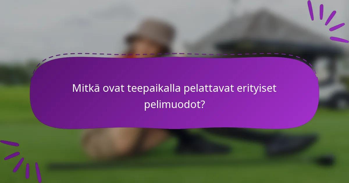 Mitkä ovat teepaikalla pelattavat erityiset pelimuodot?