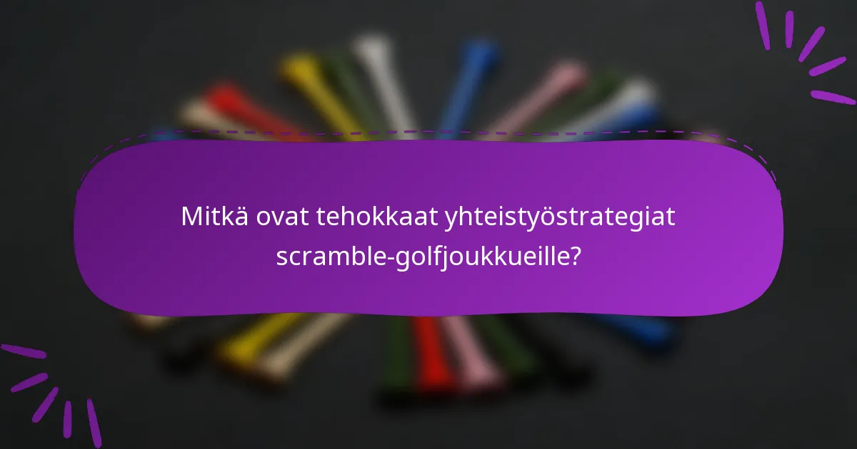 Mitkä ovat tehokkaat yhteistyöstrategiat scramble-golfjoukkueille?