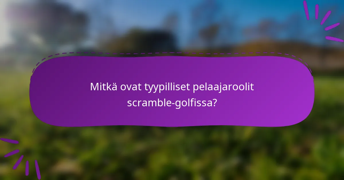 Mitkä ovat tyypilliset pelaajaroolit scramble-golfissa?