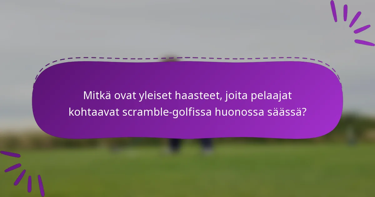 Mitkä ovat yleiset haasteet, joita pelaajat kohtaavat scramble-golfissa huonossa säässä?