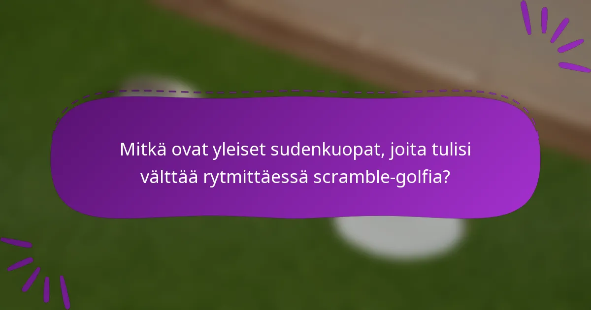 Mitkä ovat yleiset sudenkuopat, joita tulisi välttää rytmittäessä scramble-golfia?