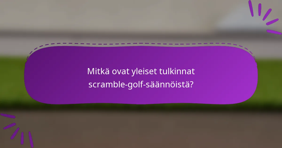 Mitkä ovat yleiset tulkinnat scramble-golf-säännöistä?