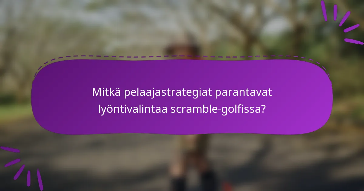 Mitkä pelaajastrategiat parantavat lyöntivalintaa scramble-golfissa?