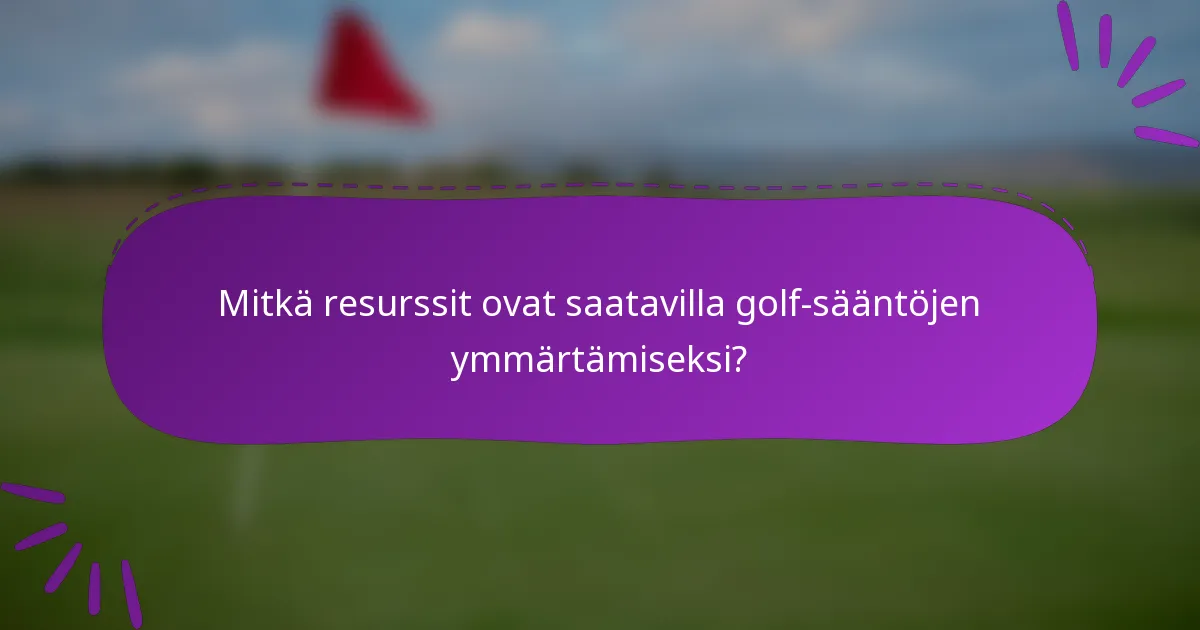 Mitkä resurssit ovat saatavilla golf-sääntöjen ymmärtämiseksi?